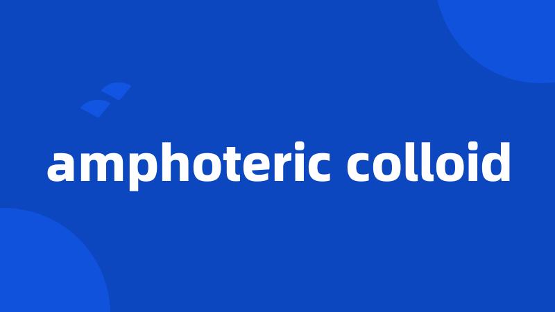 amphoteric colloid