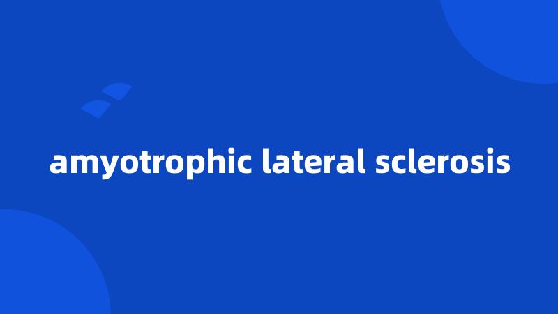 amyotrophic lateral sclerosis