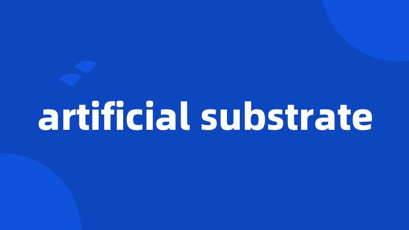 artificial substrate