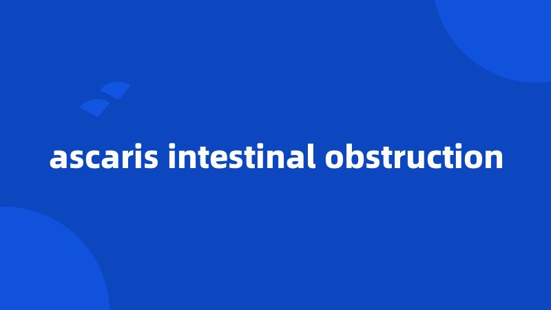 ascaris intestinal obstruction