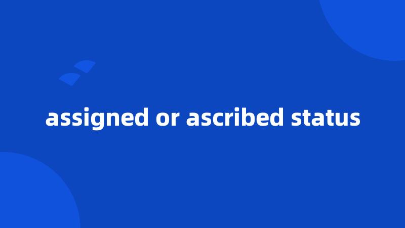 assigned or ascribed status