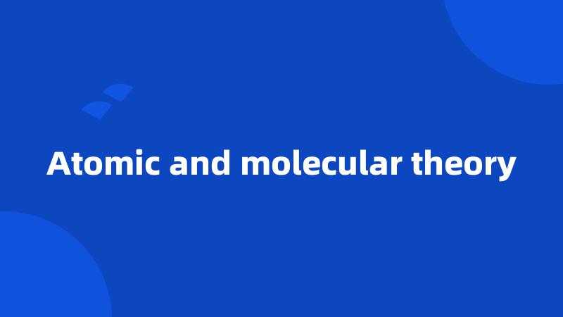 Atomic and molecular theory