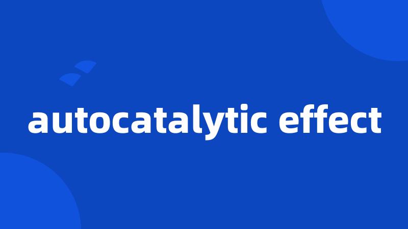 autocatalytic effect