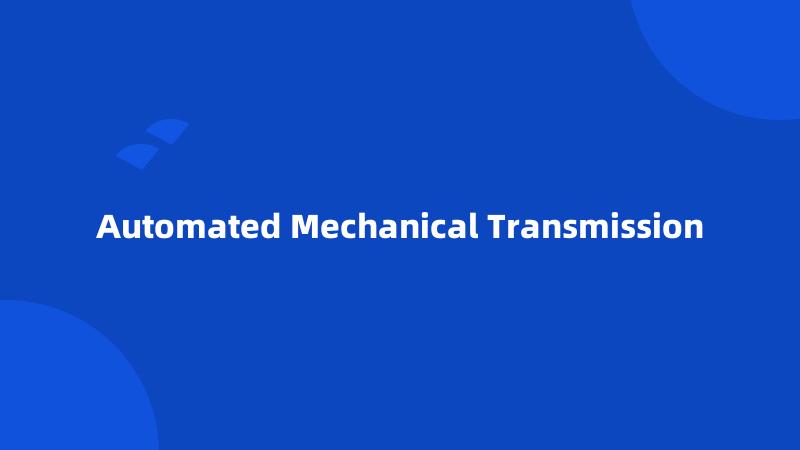 Automated Mechanical Transmission