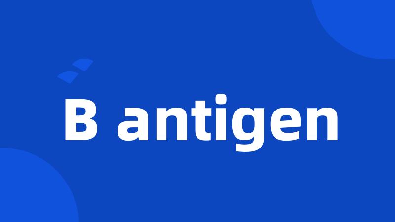 B antigen