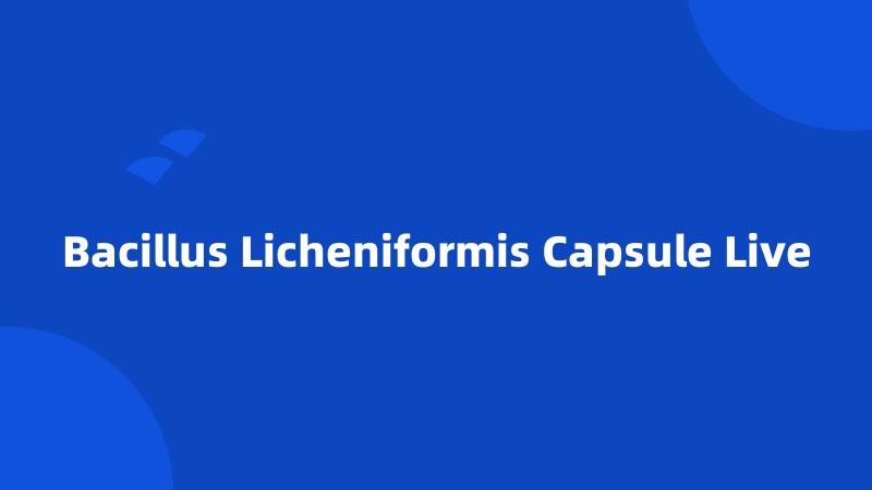 Bacillus Licheniformis Capsule Live