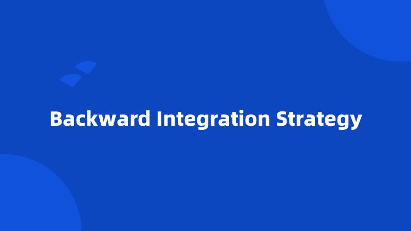 Backward Integration Strategy