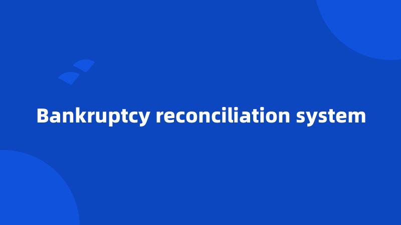 Bankruptcy reconciliation system