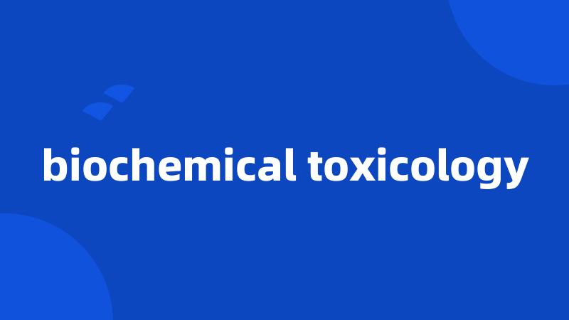 biochemical toxicology