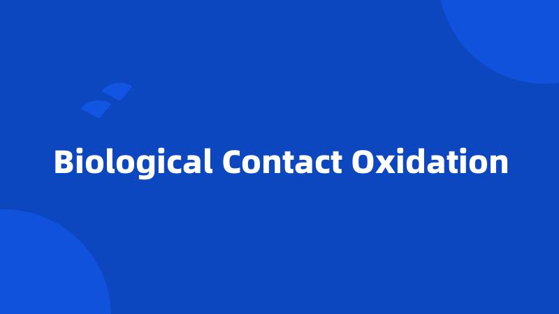 Biological Contact Oxidation