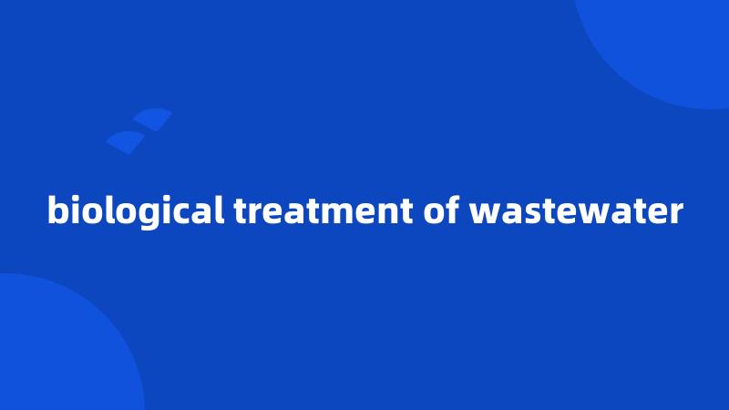 biological treatment of wastewater