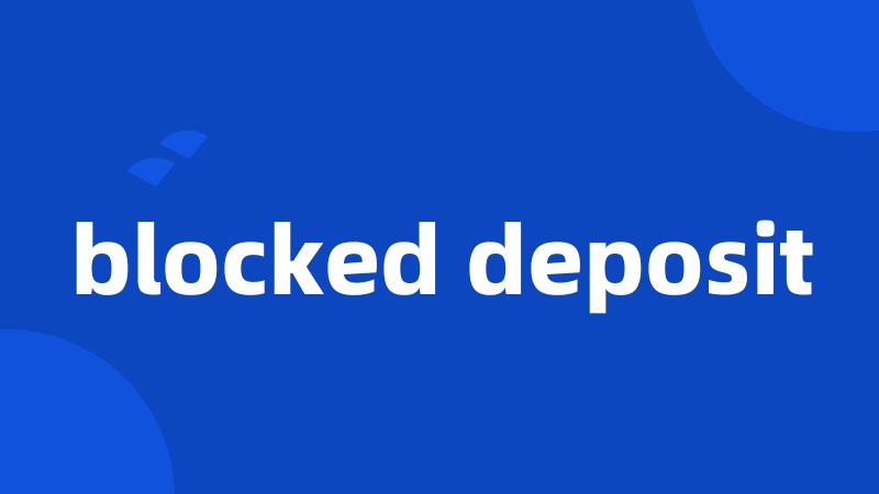 blocked deposit