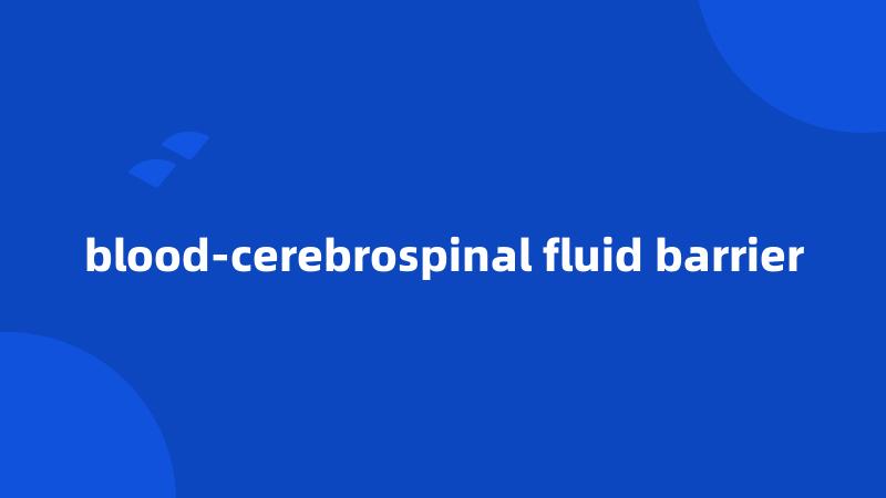 blood-cerebrospinal fluid barrier