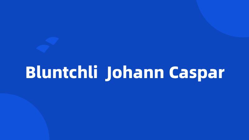 Bluntchli  Johann Caspar