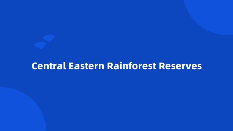 Central Eastern Rainforest Reserves