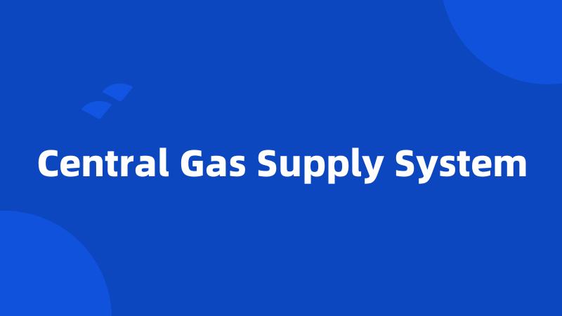 Central Gas Supply System