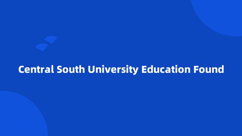 Central South University Education Found