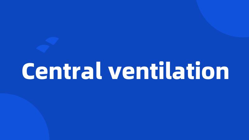 Central ventilation