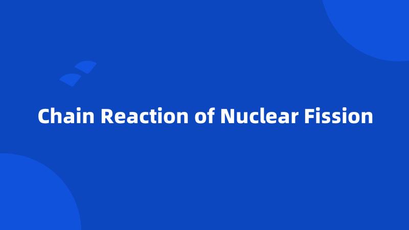 Chain Reaction of Nuclear Fission