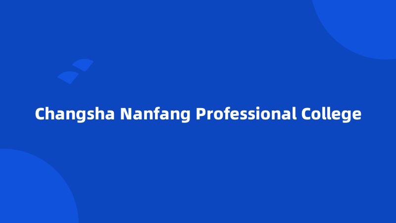 Changsha Nanfang Professional College