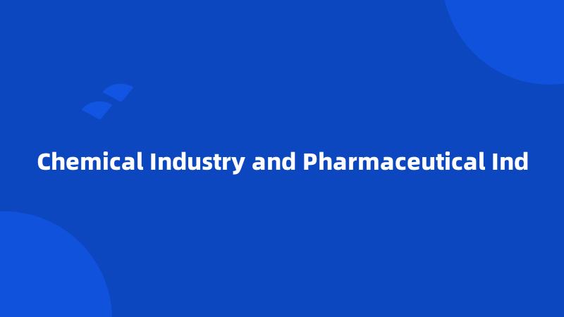 Chemical Industry and Pharmaceutical Ind