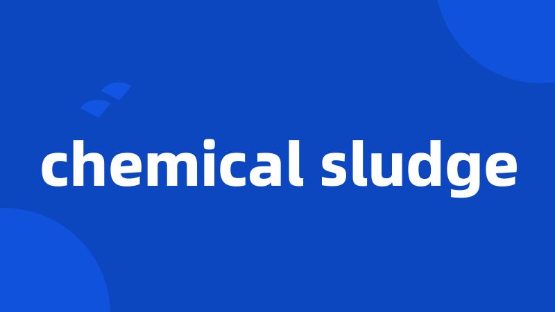 chemical sludge