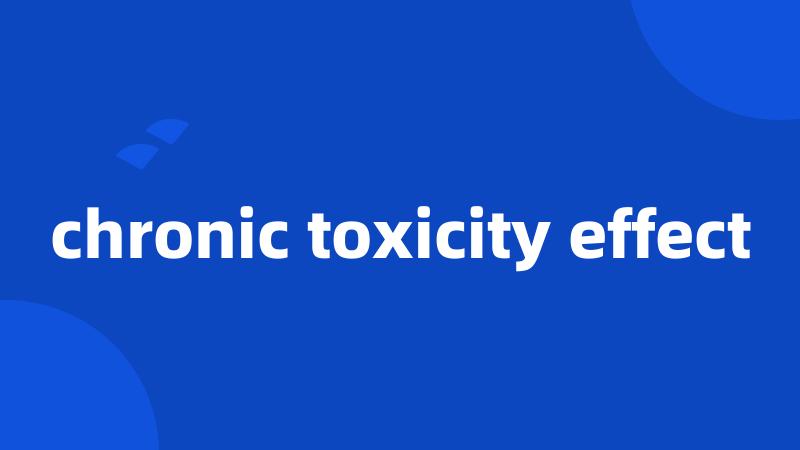 chronic toxicity effect