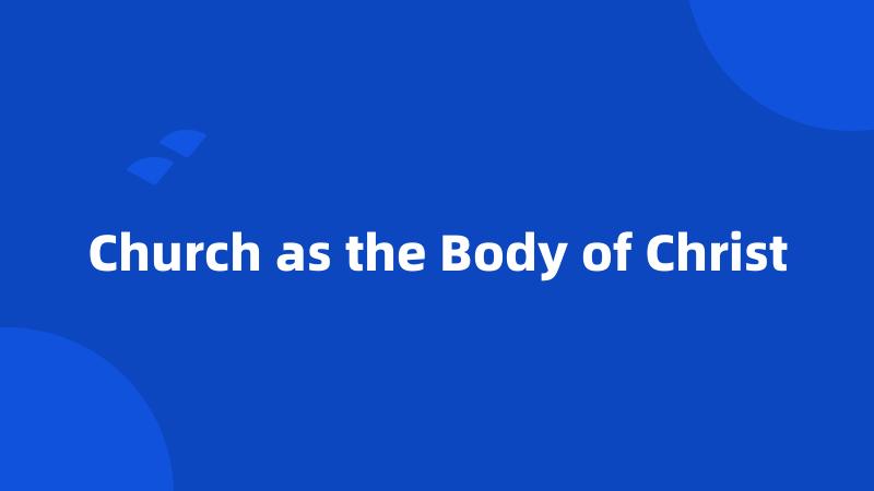 Church as the Body of Christ