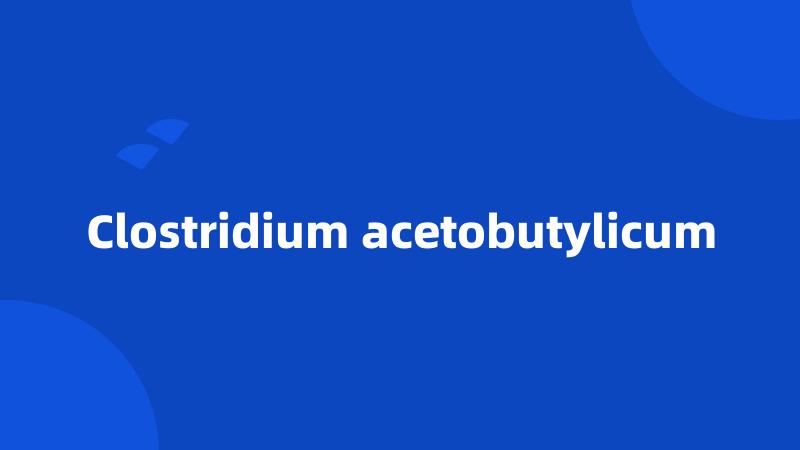 Clostridium acetobutylicum