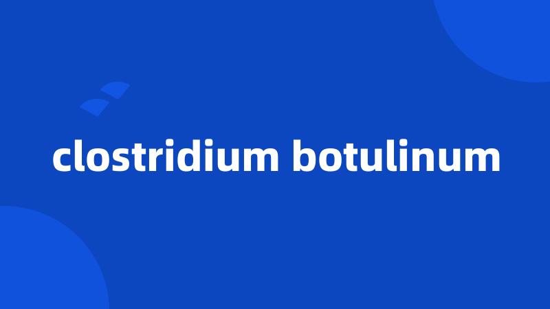 clostridium botulinum