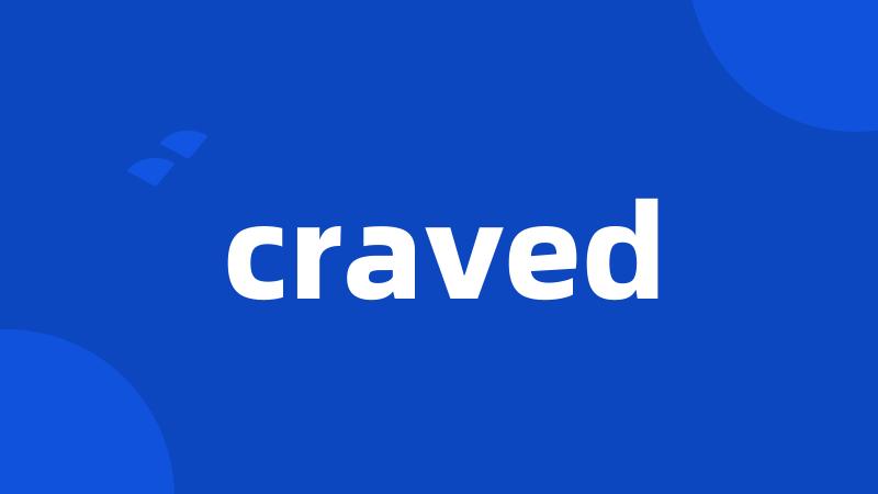 craved