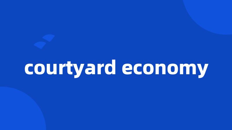 courtyard economy