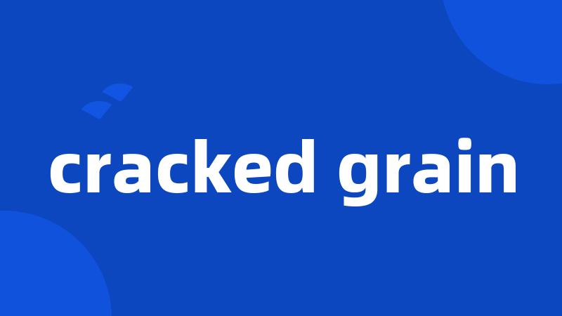 cracked grain