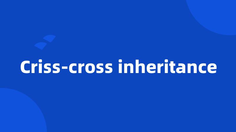 Criss-cross inheritance