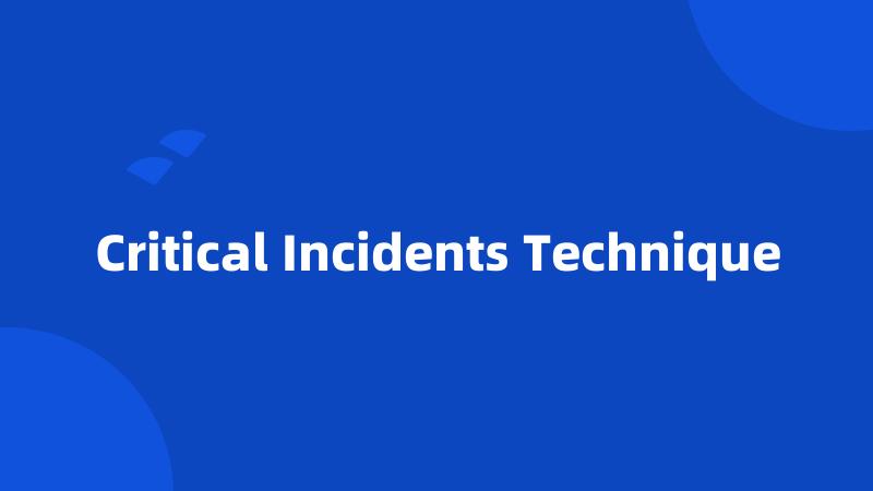 Critical Incidents Technique