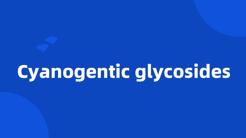 Cyanogentic glycosides