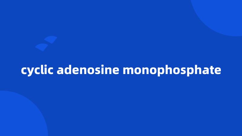 cyclic adenosine monophosphate