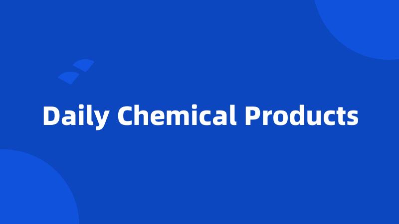 Daily Chemical Products