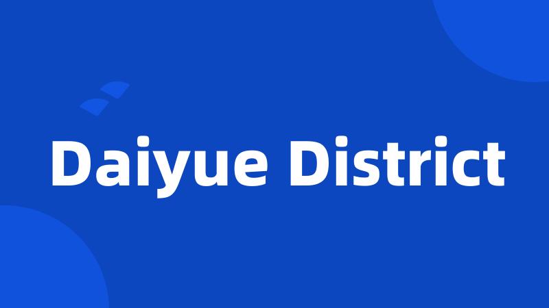 Daiyue District