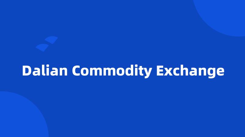 Dalian Commodity Exchange