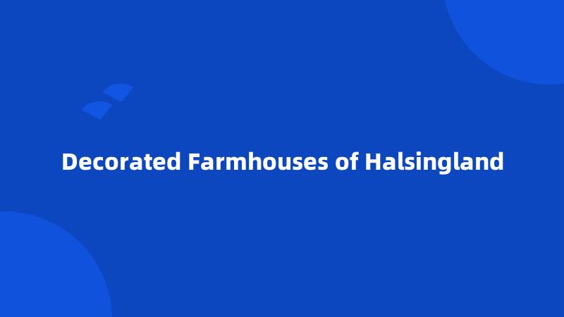 Decorated Farmhouses of Halsingland