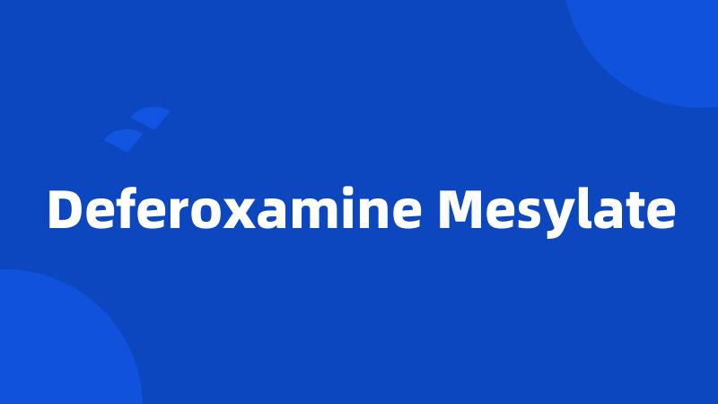 Deferoxamine Mesylate