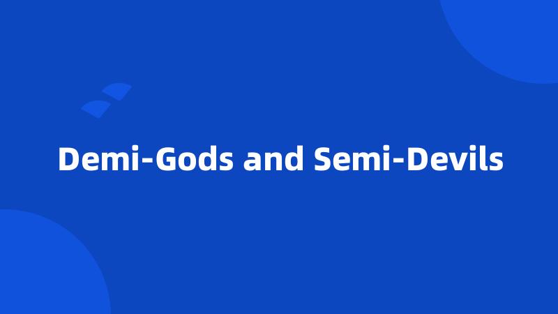 Demi-Gods and Semi-Devils