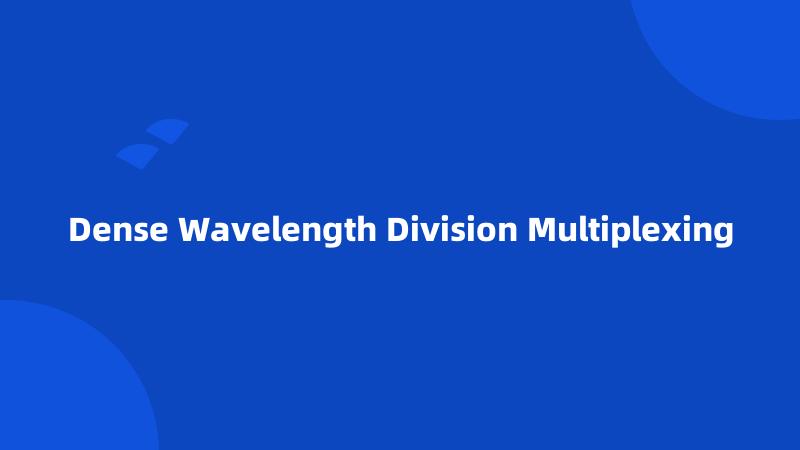 Dense Wavelength Division Multiplexing