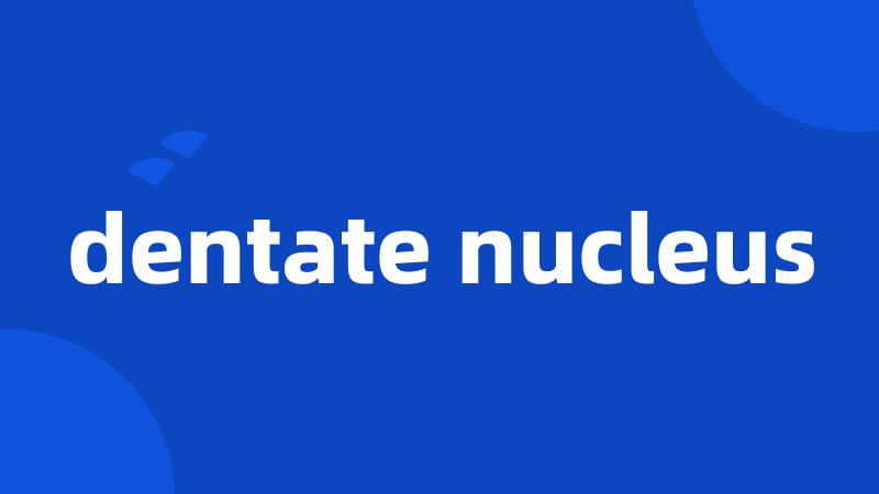 dentate nucleus