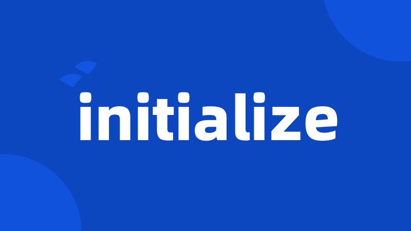 initialize