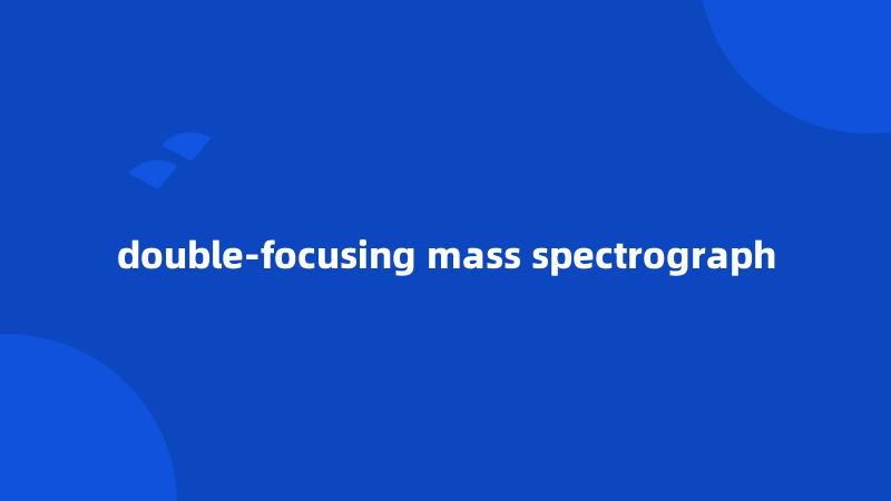 double-focusing mass spectrograph