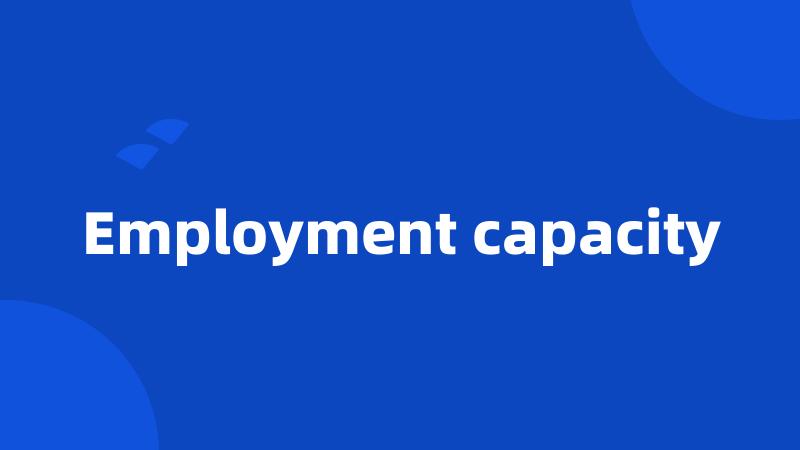 Employment capacity