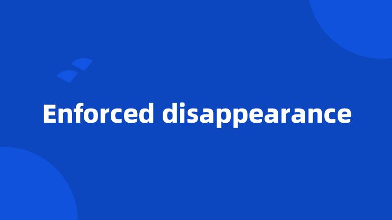 Enforced disappearance