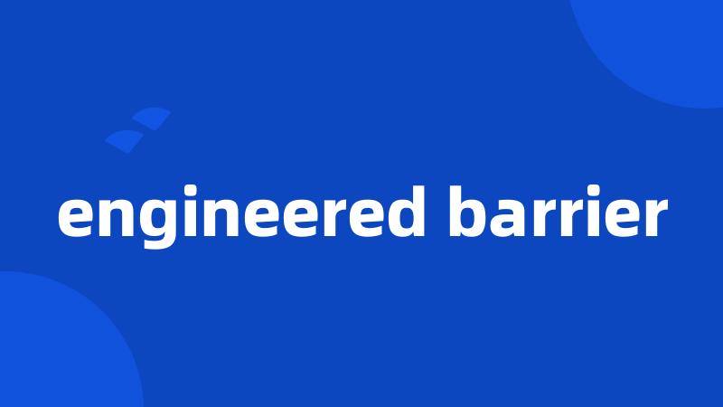 engineered barrier